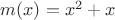 $m(x)=x^2+x$