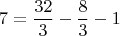 $$7=\frac{32}{3}-\frac{8}{3}-1$$