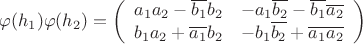 $
\begin{equation*}
\varphi(h_1)\varphi(h_2) = \left(\begin{array}{cc}
a_1a_2 - \overline{b_1}b_2   &   -a_1\overline{b_2} - \overline{b_1}\overline{a_2}\\
b_1a_2 + \overline{a_1}b_2  &   -b_1\overline{b_2} + \overline{a_1}\overline{a_2}
\end{array}\right)
\end{equation*}
$