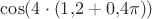 $\cos(4 \cdot (1{,}2 + 0{,}4 \pi))$