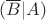 $(\overline B|A)$