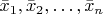 $\bar x_1,\bar x_2,\ldots,\bar x_n$