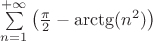 $\sum\limits_{n=1}^{+\infty}\left(\frac{\pi}{2}-\arctg(n^2)\right)$