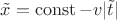 $\tilde{x} = \operatorname{const} - v |\tilde{t}|$