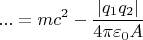 $$...=m c^2-\frac{|q_1q_2|}{4\pi \varepsilon_0 A}$$