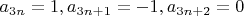 $a_{3n} = 1,a_{3n+1} = -1, a_{3n+2} = 0$