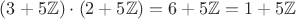 $(3+5\mathbb Z)\cdot(2+5\mathbb Z)=6+5\mathbb Z=1+5\mathbb Z$