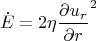 $$\dot E=2\eta \frac{\partial u_r}{\partial r}^2$$