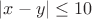 $|x-y| \leq 10$