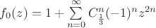 $f_0(z)=1+\sum\limits_{n=0}^{\infty}C_{\frac{1}{3}}^n(-1)^nz^{2n}$