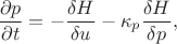 $$\frac{\partial p}{\partial t} = -\frac{\delta H}{\delta u} - \kappa_{p} \frac{\delta H}{\delta p},
$$