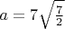 $a=7\sqrt{\frac72}$
