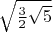 $\sqrt{\frac{3}{2}\sqrt{5}}$