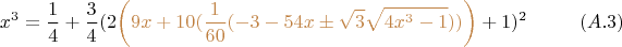 $$x^3=\dfrac 1 4 + \dfrac 3 4 (2{\color{brown}\left(9x+10(\dfrac 1 {60} (-3-54x \pm \sqrt{3} \sqrt{4x^3-1}))\right)}+1)^2 \eqno (A.3)$$
