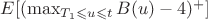 $E[(\max_{T_{1} \leqslant u \leqslant t}B(u) - 4)^{+}]$