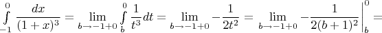 $\int\limits_{-1}^{0} \dfrac{dx}{(1+x)^3}= \lim \limits_{b \to -1+0}\int \limits_{b}^{0}\dfrac{1}{t^3}dt= \lim \limits_{b \to -1+0}-\dfrac{1}{2t^2}=\left.\lim\limits_{b \to -1+0}-\dfrac{1}{2(b+1)^2} \right|\limits_b^0=$