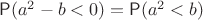 $\mathsf P(a^2-b<0)=\mathsf P(a^2 < b)$