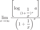 $$\lim\limits_{x\to\infty} \dfrac {\left[ \log_{(1+ \dfrac 1 x)^x}  a \right] }{ \left (1+\dfrac 1x \right)^x}$$