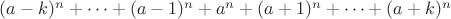 $(a-k)^n+\cdots+(a-1)^n+a^n+(a+1)^n+\cdots+(a+k)^n$