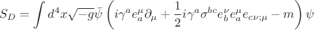 $$
S_{D} = \int d^{4}x\sqrt{-g}\bar{\psi}\left( i\gamma^{a}e^{\mu}_{a}\partial_{\mu} + \frac{1}{2}i\gamma^{a}\sigma^{bc}e_{b}^{\nu}e^{\mu}_{a}e_{c\nu ; \mu} - m\right)\psi 
$$