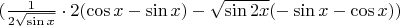 $(\frac {1}{2 \sqrt {\sin x}}\cdot 2 ({\cos x-\sin x})-\sqrt {\sin 2x} (-\sin x - \cos x))$