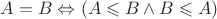 $A = B\Leftrightarrow(A\leqslant B\wedge B\leqslant A)$