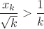 $\dfrac{x_k}{\sqrt k}>\dfrac 1 k$