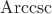 $\operatorname{Arccsc}$