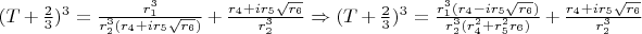 $(T+\frac{2}{3})^3=\frac{r_1^3}{r_2^3(r_4+ir_5\sqrt{r_6})}+\frac{r_4+ir_5\sqrt{r_6}}{r_2^3}\Rightarrow (T+\frac{2}{3})^3=\frac{r_1^3(r_4-ir_5\sqrt{r_6})}{r_2^3(r_4^2+r_5^2r_6)}+\frac{r_4+ir_5\sqrt{r_6}}{r_2^3}