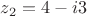 $z_2=4-i3$