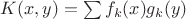 $K(x,y)=\sum f_k(x)g_k(y)$