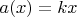 $a(x)=kx$