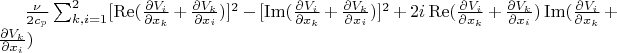 $\frac{\nu}{2c_p} \sum_{k,i=1}^2[\operatorname{Re}(\frac{\partial V_i}{\partial x_k}+\frac{\partial V_k}{\partial x_i})]^2-[\operatorname{Im}(\frac{\partial V_i}{\partial x_k}+\frac{\partial V_k}{\partial x_i})]^2+2i \operatorname{Re}(\frac{\partial V_i}{\partial x_k}+\frac{\partial V_k}{\partial x_i})\operatorname{Im}(\frac{\partial V_i}{\partial x_k}+\frac{\partial V_k}{\partial x_i})$