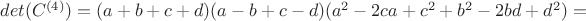 $det(C^{(4)})=(a+b+c+d)(a-b+c-d)(a^2-2ca+c^2+b^2-2bd+d^2)=$