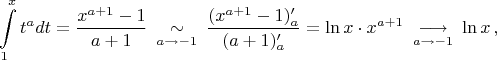 $$\int\limits_1^xt^adt=\dfrac{x^{a+1}-1}{a+1}\ \mathop{\sim}\limits_{a\to-1}\ \dfrac{(x^{a+1}-1)'_a}{(a+1)'_a}=\ln x\cdot x^{a+1}\ \mathop{\longrightarrow}\limits_{a\to-1}\ \ln x\,,$$