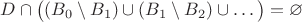 $D\cap \big ((B_0\setminus B_1)\cup (B_1\setminus B_2)\cup \ldots\big )=\varnothing$