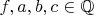 $f,a,b,c\in \mathbb{Q}$