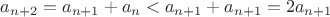 $a_{n+2}=a_{n+1}+a_n<a_{n+1}+a_{n+1}=2a_{n+1}$