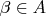 $\beta \in A$