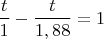 $\dfrac t1-\dfrac t{1,88}=1$