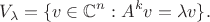 $$
V_\lambda = \{ v \in \mathbb{C}^n : A^k v = \lambda v \}.
$$