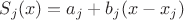 $S_j (x) = a_j +b_j  (x-x_j)$
