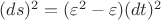 $(ds)^2 = (\varepsilon^2 - \varepsilon)(dt)^2$