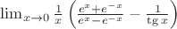 $\lim_{x\rightarrow 0}\frac{1}{x}\left(\frac{e^x+e^{-x}}{e^x-e^{-x}}-\frac{1}{\tg x}\right)$