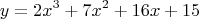 \[
y = 2x^3  + 7x^2  + 16x + 15
\]