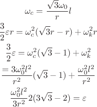 $$\begin{gathered}
\omega_c=\frac{\sqrt{3} \omega_0}{r}{l}\\
\frac{3}{2} \varepsilon r=\omega_c^2(\sqrt{3} r-r)+\omega_k^2 r \\
\frac{3}{2} \varepsilon=\omega_c^2(\sqrt{3}-1)+\omega_k^2 \\
\frac{=3 \omega_0^2 l^2}{r^2}(\sqrt{3}-1)+\frac{\omega_0^2 l^2}{r^2} \\
\frac{\omega_0^2 l^2}{3 r^2} 2(3 \sqrt{3}-2)=\varepsilon
\end{gathered}$$