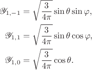 $$\begin{align*}
\mathscr Y_{1, -1} &= \sqrt{\dfrac{3}{4 \pi}} \sin \theta \sin \varphi, \\
\mathscr Y_{1, 1} &= \sqrt{\dfrac{3}{4 \pi}} \sin \theta \cos \varphi, \\
\mathscr Y_{1, 0} &= \sqrt{\dfrac{3}{4 \pi}} \cos \theta.
\end{align*}
$$