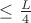 $\leq\frac{L}{4}$