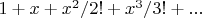 $1+x+x^2/2!+x^3/3!+...$