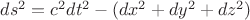 $ds^2=c^2dt^2-(dx^2+dy^2+dz^2)$ $ds^2=c^2dt^2-(dx^2+dy^2+dz^2)$